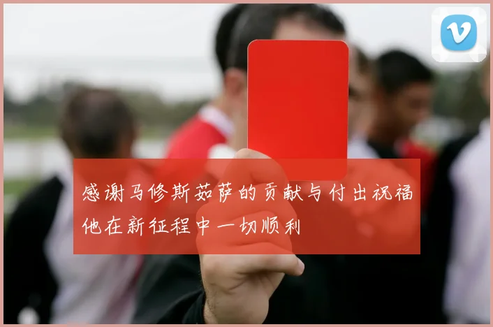 感谢马修斯茹萨的贡献与付出祝福他在新征程中一切顺利