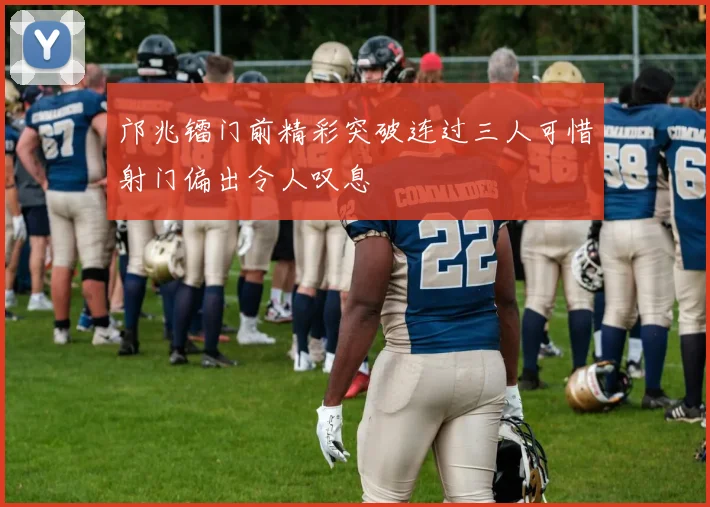 邝兆镭门前精彩突破连过三人可惜射门偏出令人叹息