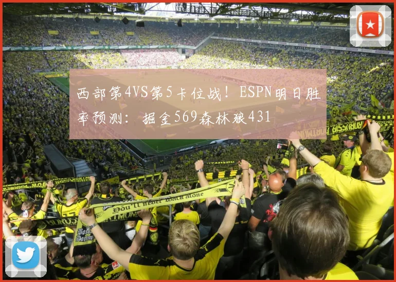 西部第4VS第5卡位战！ESPN明日胜率预测：掘金569森林狼431