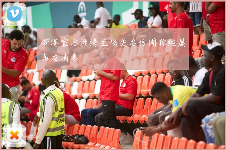 海港官方澄清主场更名传闻称纯属乌龙消息